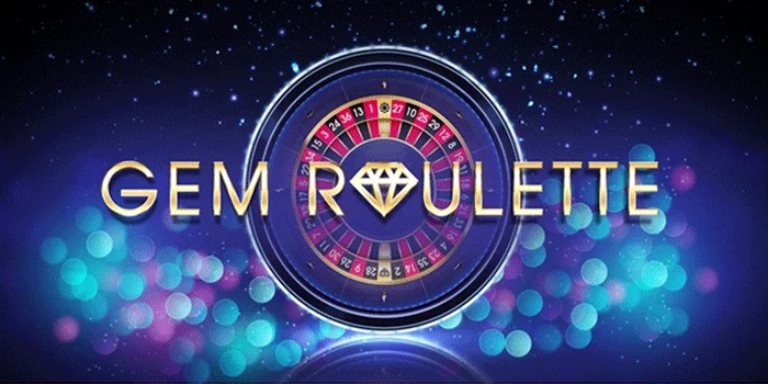 Gem Roulette – Permainan Roulette Terbaru Yang Wajib Dicoba