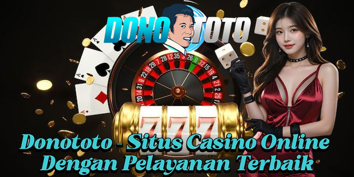 Donototo – Situs Casino Online Dengan Pelayanan Terbaik